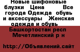 Новые шифоновые блузки › Цена ­ 450 - Все города Одежда, обувь и аксессуары » Женская одежда и обувь   . Башкортостан респ.,Мечетлинский р-н